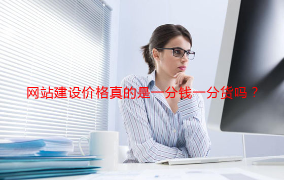 網(wǎng)站建設(shè)價格真的是一分錢一分貨嗎？